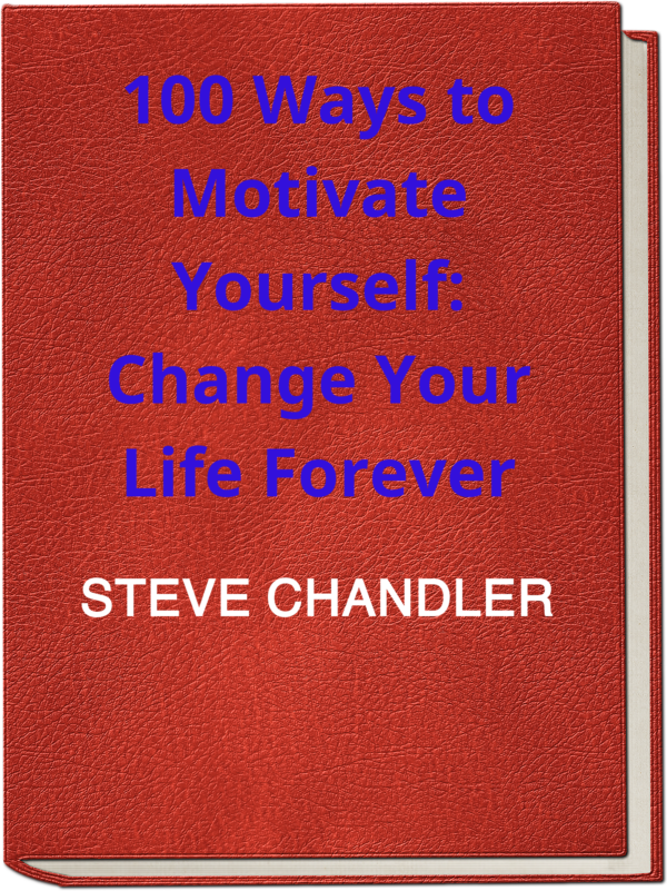 100 Ways to Motivate Yourself: Change Your Life Forever