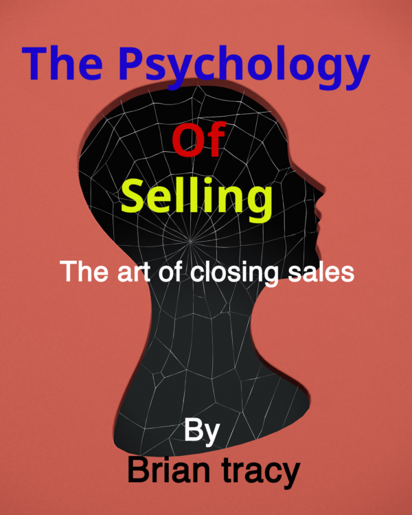 The Psychology of Selling: The Art of Closing Sales