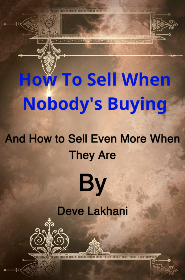 How To Sell When Nobody's Buying: And How to Sell Even More When They Are